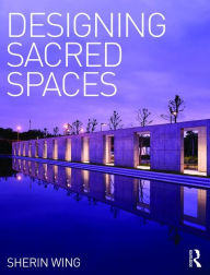 Title: Designing Sacred Spaces / Edition 1, Author: Sherin Wing