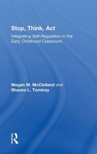 Title: Stop, Think, Act: Integrating Self-Regulation in the Early Childhood Classroom / Edition 1, Author: Megan M. McClelland