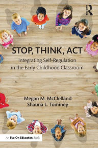 Title: Stop, Think, Act: Integrating Self-Regulation in the Early Childhood Classroom / Edition 1, Author: Megan M. McClelland