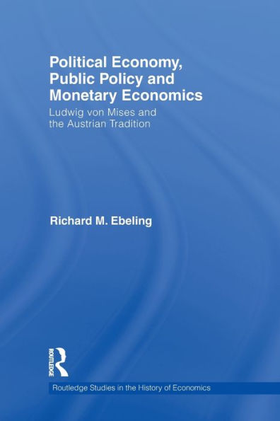 Political Economy, Public Policy and Monetary Economics: Ludwig von Mises and the Austrian Tradition