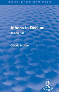 Title: Athens in Decline (Routledge Revivals): 404-86 B.C., Author: Claude Mossé