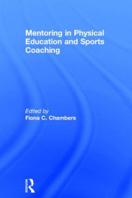 Title: Mentoring in Physical Education and Sports Coaching / Edition 1, Author: Fiona C. Chambers