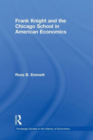 Title: Frank Knight and the Chicago School in American Economics, Author: Ross B. Emmett