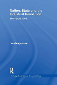 Title: Nation, State and the Industrial Revolution: The Visible Hand, Author: Lars Magnusson