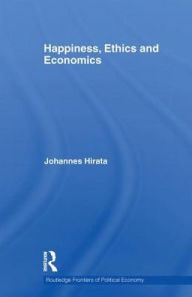 Title: Happiness, Ethics and Economics / Edition 1, Author: Johannes Hirata