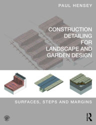 Title: Construction Detailing for Landscape and Garden Design: Surfaces, steps and margins, Author: Paul Hensey