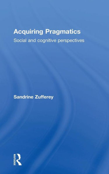 Acquiring Pragmatics: Social and cognitive perspectives / Edition 1