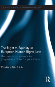 Title: The Right to Equality in European Human Rights Law: The Quest for Substance in the Jurisprudence of the European Courts / Edition 1, Author: Charilaos Nikolaidis