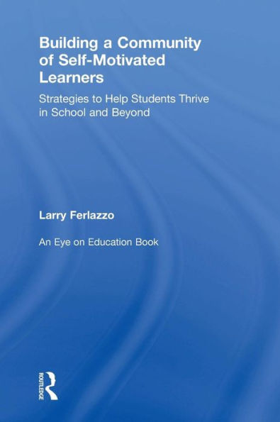 Building a Community of Self-Motivated Learners: Strategies to Help Students Thrive in School and Beyond