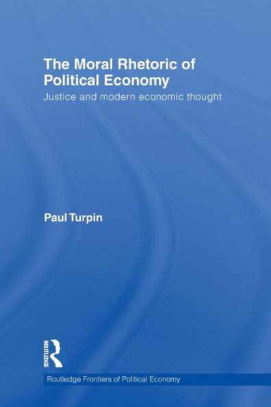 The Moral Rhetoric of Political Economy: Justice and Modern Economic Thought / Edition 1