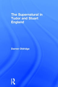 Title: The Supernatural in Tudor and Stuart England / Edition 1, Author: Darren Oldridge