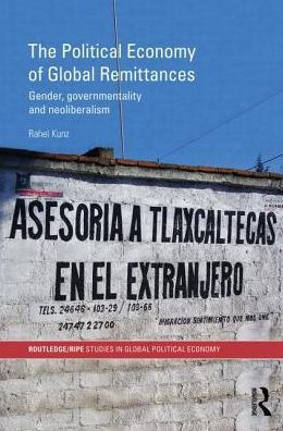 The Political Economy of Global Remittances: Gender, Governmentality and Neoliberalism