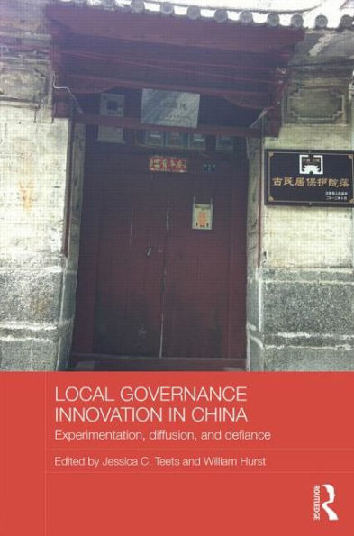 Local Governance Innovation in China: Experimentation, Diffusion, and Defiance / Edition 1