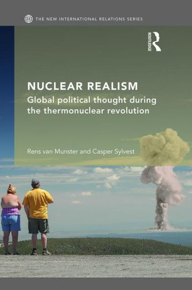 Nuclear Realism: Global political thought during the thermonuclear revolution / Edition 1