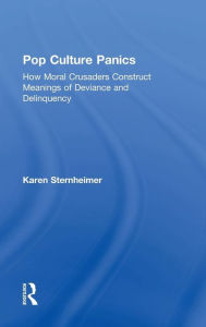 Title: Pop Culture Panics: How Moral Crusaders Construct Meanings of Deviance and Delinquency / Edition 1, Author: Karen Sternheimer