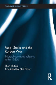 Title: Mao, Stalin and the Korean War: Trilateral Communist Relations in the 1950s, Author: Shen Zhihua
