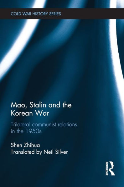 Mao, Stalin and the Korean War: Trilateral Communist Relations in the 1950s