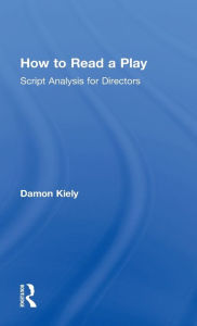 Title: How to Read a Play: Script Analysis for Directors / Edition 1, Author: Damon Kiely