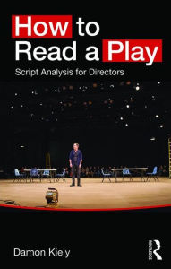 Title: How to Read a Play: Script Analysis for Directors, Author: Damon Kiely