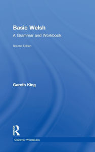 Title: Basic Welsh: A Grammar and Workbook, Author: Gareth King