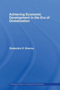 Title: Achieving Economic Development in the Era of Globalization, Author: Shalendra D. Sharma