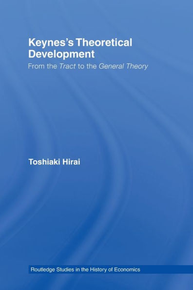 Keynes's Theoretical Development: From the Tract to General Theory