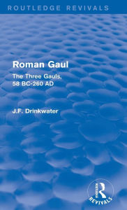 Title: Roman Gaul (Routledge Revivals): The Three Provinces, 58 BC-AD 260, Author: John Drinkwater