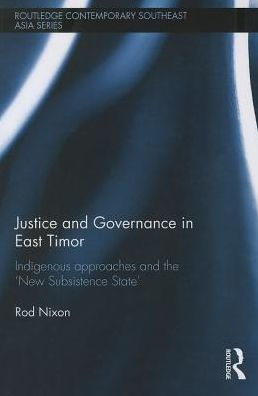 Justice and Governance East Timor: Indigenous Approaches the 'New Subsistence State'