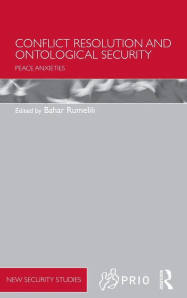 Conflict Resolution and Ontological Security: Peace Anxieties / Edition 1