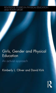 Title: Girls, Gender and Physical Education: An Activist Approach, Author: Kimberly L. Oliver