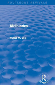 Title: Alcibiades (Routledge Revivals), Author: Walter Ellis