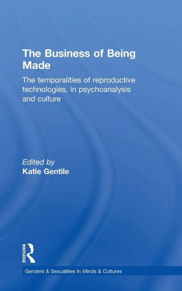 The Business of Being Made: The temporalities of reproductive technologies, in psychoanalysis and culture / Edition 1