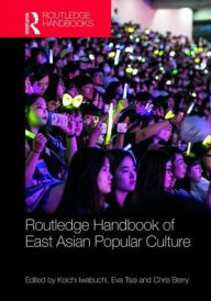Title: Routledge Handbook of East Asian Popular Culture / Edition 1, Author: Koichi Iwabuchi