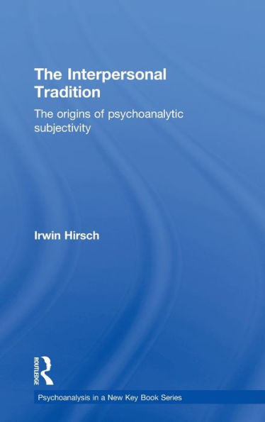 The Interpersonal Tradition: The origins of psychoanalytic subjectivity / Edition 1