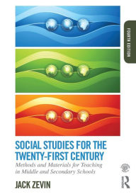 Title: Social Studies for the Twenty-First Century: Methods and Materials for Teaching in Middle and Secondary Schools / Edition 4, Author: Jack Zevin