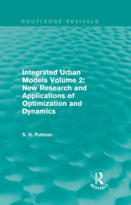 Title: Integrated Urban Models Volume 2: New Research and Applications of Optimization and Dynamics (Routledge Revivals), Author: Stephen H. Putman