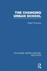 Title: The Changing Urban School, Author: Robert Thornbury
