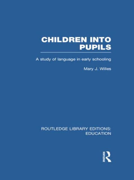 Children into Pupils (RLE Edu I): A Study of Language Early Schooling