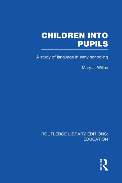 Children into Pupils (RLE Edu I): A Study of Language Early Schooling