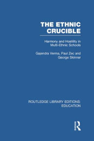 Title: The Ethnic Crucible (RLE Edu J): Harmony and Hostility in Multi-Ethnic Schools, Author: Gajendra Verma