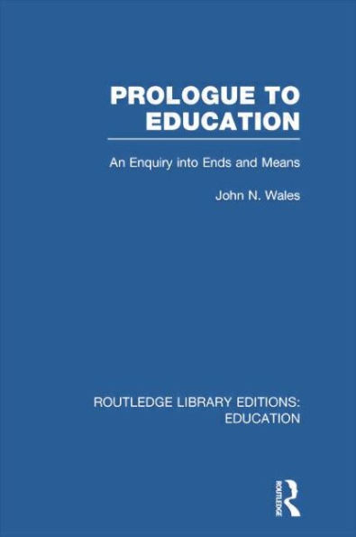 Prologue to Education (RLE Edu K): An Inquiry into Ends and Means