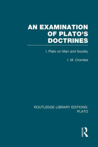 Title: An Examination of Plato's Doctrines (RLE: Plato): Volume 1 Plato on Man and Society, Author: I Crombie