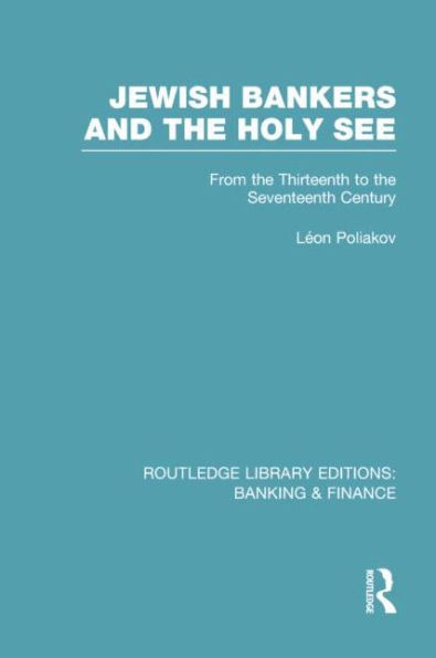 Jewish Bankers and the Holy See (RLE: Banking & Finance): From Thirteenth to Seventeenth Century
