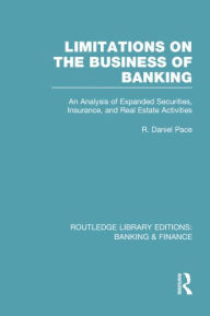 Title: Limitations on the Business of Banking (RLE Banking & Finance): An Analysis of Expanded Securities, Insurance and Real Estate Activities, Author: R Pace