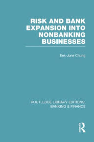 Title: Risk and Bank Expansion into Nonbanking Businesses (RLE: Banking & Finance), Author: Eek-June Chung