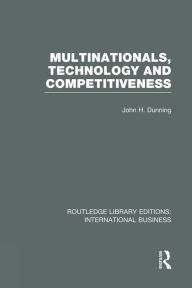 Title: Multinationals, Technology & Competitiveness (RLE International Business) / Edition 1, Author: John Dunning