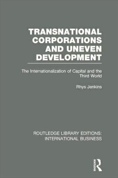 Transnational Corporations and Uneven Development (RLE International Business): The Internationalization of Capital and the Third World