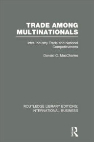 Title: Trade Among Multinationals (RLE International Business): Intra-Industry Trade and National Competitiveness, Author: Donald MacCharles