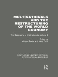 Title: Multinationals and the Restructuring of the World Economy (RLE International Business): The Geography of the Multinationals Volume 2, Author: Michael Taylor
