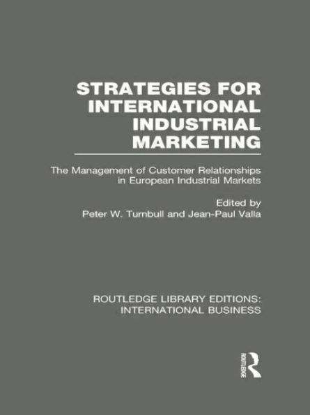 Strategies for International Industrial Marketing (RLE Business): The Management of Customer Relationships European Markets